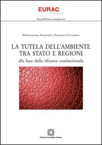 La tutela dell'ambiente tra Stato e regioni alla luce della riforma costituzionale - Mariachiara Alberton, Federica Cittadino - Libro Edizioni Scientifiche Italiane 2016, Ius publicum europaeum | Libraccio.it