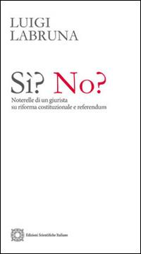 Sì? No? Noterelle di un giurista su riforma costituzionale e referendum - Luigi Labruna - Libro Edizioni Scientifiche Italiane 2016 | Libraccio.it