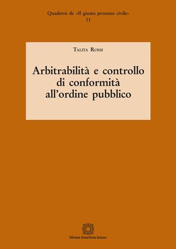 Arbitrabilità e controllo di conformità all'ordine pubblico - Talita Rossi - Libro Edizioni Scientifiche Italiane 2017, Quaderni de «Il giusto processo civile» | Libraccio.it
