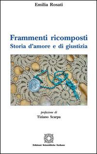Frammenti ricomposti. Storia d'amore e di giustizia - Emilia Rosati - Libro Edizioni Scientifiche Italiane 2016, La memoria narrata | Libraccio.it