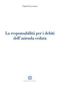 Le responsabilità per i debiti dell'azienda ceduta - Ciro Caccavale - Libro Edizioni Scientifiche Italiane 2016 | Libraccio.it