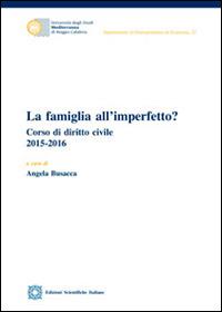 La famiglia all'imperfetto? Corso di diritto civile (2015-2016) - Angela Busacca - Libro Edizioni Scientifiche Italiane 2016, Univ. Mediterranea | Libraccio.it