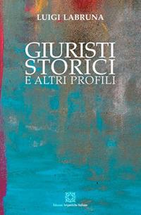 Giuristi, storici e altri profili - Luigi Labruna - Libro Edizioni Scientifiche Italiane 2017 | Libraccio.it