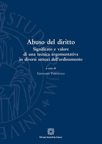 Abuso del diritto. Significato e valore di una tecnica argomentativa in diversi settori dell'ordinamento  - Libro Edizioni Scientifiche Italiane 2017, Univ. Firenze-Dip. scienze giuridiche | Libraccio.it