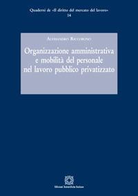 Organizzazione amministrativa e mobilità del personale nel lavoro pubblico privatizzato - Alessandro Riccobono - Libro Edizioni Scientifiche Italiane 2012, Quaderni de «Il diritto del mercato del lavoro» | Libraccio.it