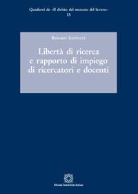 Libertà di ricerca e rapporto di impiego di ricercatori e docenti - Rosario Santucci - Libro Edizioni Scientifiche Italiane 2017, Quaderni de «Il diritto del mercato del lavoro» | Libraccio.it