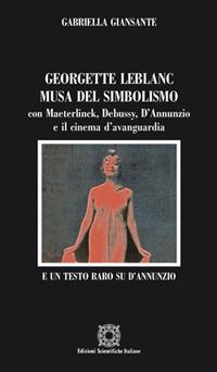 Georgette Leblanc musa del simbolismo, con Maeterlinck, Debussy, D'annunzio e il cinema d'avanguardia - Gabriella Giansante - Libro Edizioni Scientifiche Italiane 2017, Epigrafe | Libraccio.it