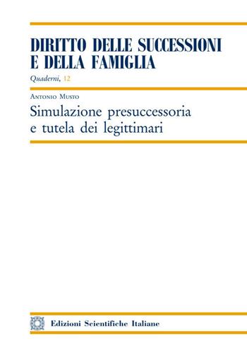 Simulazione presuccessoria e tutela dei legittimari - Antonio Musto - Libro Edizioni Scientifiche Italiane 2017, Quaderni «Diritto delle successioni e della famiglia» | Libraccio.it