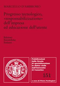 Progresso tecnologico, «responsabilizzazione» dell'impresa ed educazione dell'utente - Marcello D'Ambrosio - Libro Edizioni Scientifiche Italiane 2017, Univ. Camerino-Scuola di specializzazione in diritto civile | Libraccio.it