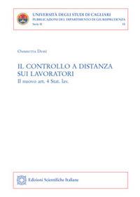 Il controllo a distanza sui lavoratori. Il nuovo art. 4 Stat. lav. - Ombretta Dessì - Libro Edizioni Scientifiche Italiane 2017, Univ. Cagliari. Dipart. di giurisprudenza | Libraccio.it