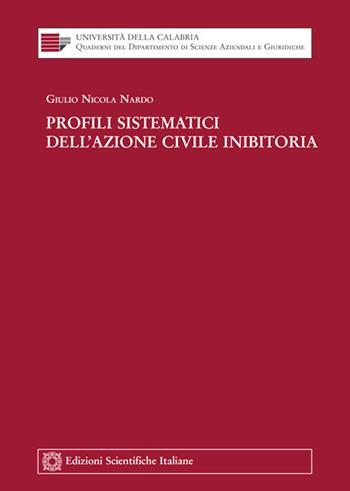 Profili sistematici dell'azione civile inibitoria - Giulio Nicola Nardo - Libro Edizioni Scientifiche Italiane 2017, Univ. Calabria-Quaderni del dipartimento di scienze aziendali e giuridiche | Libraccio.it