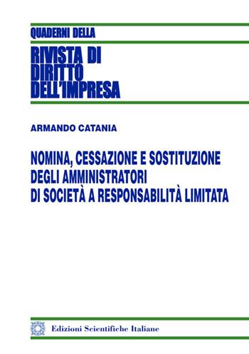 Nomina, cessazione e sostituzione degli amministratori di società a responsabilità limitata - Armando Catania - Libro Edizioni Scientifiche Italiane 2017, Quaderni della Rivista di diritto dell'impresa | Libraccio.it