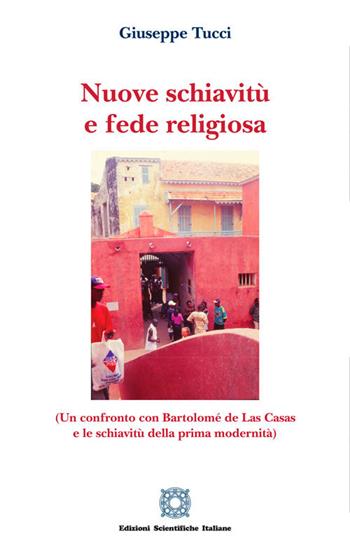 Nuove schiavitù e fede religiosa (un confronto con Bartolomé de Las Casas e le schiavitù della prima modernità) - Giuseppe Tucci - Libro Edizioni Scientifiche Italiane 2018 | Libraccio.it