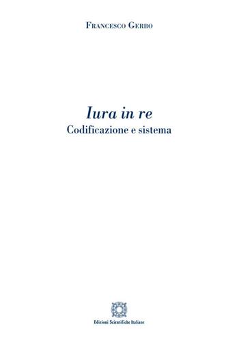 Iura in re. Codificazione e sistema - Francesco Gerbo - Libro Edizioni Scientifiche Italiane 2017 | Libraccio.it