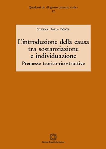 L'introduzione della causa tra sostanziazione e individuazione. Premesse teorico-ricostruttive - Silvana Dalla Bontà - Libro Edizioni Scientifiche Italiane 2018, Quaderni de «Il giusto processo civile» | Libraccio.it