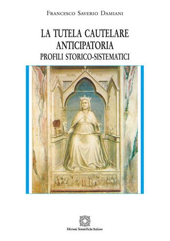 La tutela cautelare anticipatoria. Profili storico-sistematici - Francesco Saverio Damiani - Libro Edizioni Scientifiche Italiane 2018, Biblioteca di diritto processuale | Libraccio.it