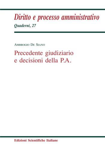 Precedente giudiziario e decisioni della P.A. - Ambrogio De Siano - Libro Edizioni Scientifiche Italiane 2018, Quaderni di diritto e processo amministr. | Libraccio.it
