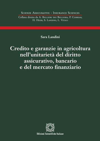 Credito e garanzie in agricoltura nell'unitarietà del diritto assicurativo, bancario e del mercato finanziario - Sara Landini - Libro Edizioni Scientifiche Italiane 2018, Scienze assicurative. Insurance sciences | Libraccio.it