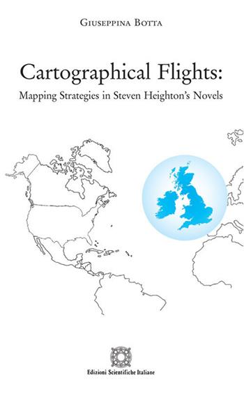 Cartographical flights: mapping strategies in Steven Heighton's novels - Giuseppina Botta - Libro Edizioni Scientifiche Italiane 2018, Ricerca e didattica. Monografie | Libraccio.it