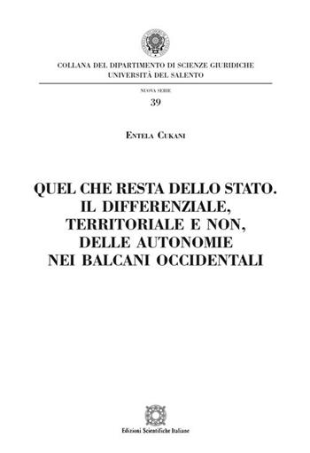 Quel che resta dello Stato. Il differenziale, territoriale e non, delle autonomie nei Balcani occidentali - Entela Cukani - Libro Edizioni Scientifiche Italiane 2018, Univ. Salento-Fac. di giurisprudenza | Libraccio.it