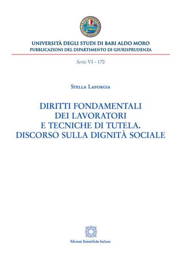 Diritti fondamentali dei lavoratori e tecniche di tutela. Discorso sulla dignità sociale - Stella Laforgia - Libro Edizioni Scientifiche Italiane 2018, Univ. Bari-Dipartimento di giusrisprudenza. 6° serie | Libraccio.it