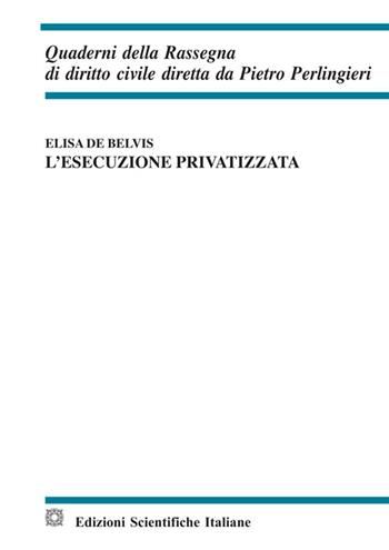 L'esecuzione privatizzata - Elisa De Belvis - Libro Edizioni Scientifiche Italiane 2018, Quaderni della Rassegna di diritto civile | Libraccio.it