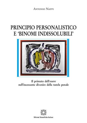 Principio personalistico e «binomi indissolubili» - Antonio Nappi - Libro Edizioni Scientifiche Italiane 2018, Nuove ricerche di scienze penalistiche | Libraccio.it