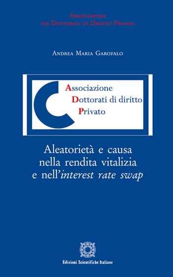 Aleatorietà e causa nella rendita vitalizia e nell'interest rate swap - Andrea Maria Garofalo - Libro Edizioni Scientifiche Italiane 2018, Associazione dei dottorati di diritto privato | Libraccio.it