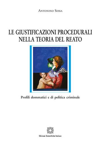 Le giustificazioni procedurali nella teoria del reato - Antonino Sessa - Libro Edizioni Scientifiche Italiane 2018, Nuove ricerche di scienze penalistiche | Libraccio.it