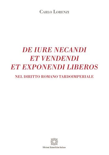 De iure necandi et vendendi et exponendi liberos. Nel diritto romano tardoimperiale - Carlo Lorenzi - Libro Edizioni Scientifiche Italiane 2018 | Libraccio.it