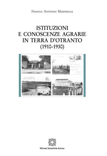 Istituzioni e conoscenze agrarie in Terra d'Otranto (1910-1930) - Franco Antonio Mastrolia - Libro Edizioni Scientifiche Italiane 2018, Cultura ed economia | Libraccio.it