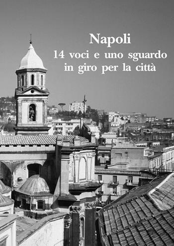 Napoli. 14 voci e uno sguardo in giro per la città  - Libro Edizioni Scientifiche Italiane 2018, La memoria narrata | Libraccio.it