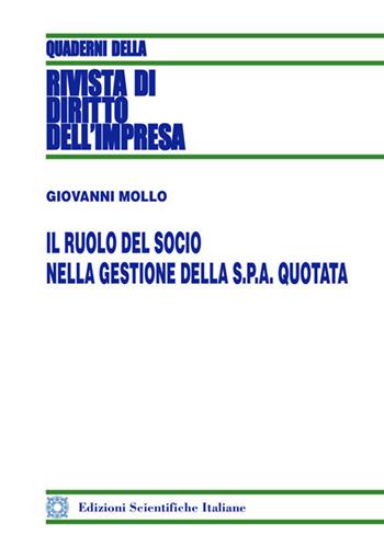 Il ruolo del socio nella gestione della S.p.a. quotata - Giovanni Mollo - Libro Edizioni Scientifiche Italiane 2018, Quaderni della Rivista di diritto dell'impresa | Libraccio.it