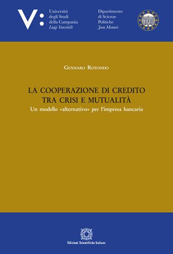 La cooperazione di credito tra crisi e mutualità - Gennaro Rotondo - Libro Edizioni Scientifiche Italiane 2018, Seconda Università di Napoli Jean Monnet | Libraccio.it