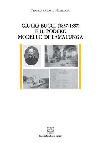 Giulio Bucci (1837-1887) e il podere modello di Lamalunga - Franco Antonio Mastrolia - Libro Edizioni Scientifiche Italiane 2018, Cultura ed economia | Libraccio.it