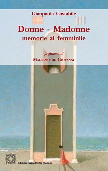 Donne – Madonne. Memorie al femminile - Gianpaola Costabile - Libro Edizioni Scientifiche Italiane 2019 | Libraccio.it