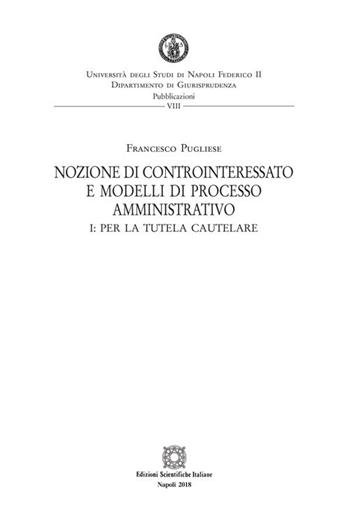 Nozione di controinteressato e modelli di processo amministrativo. Vol. 1: Per la tutela cautelare - Francesco Pugliese - Libro Edizioni Scientifiche Italiane 2018 | Libraccio.it