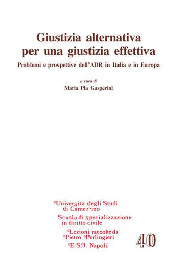 Giustizia alternativa per una giustizia effettiva  - Libro Edizioni Scientifiche Italiane 2018, Scuola spec. dir. civ. Un. Camerino. Lez. | Libraccio.it