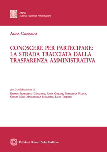 Conoscere per partecipare: la strada tracciata dalla trasparenza amministrativa - Anna Corrado - Libro Edizioni Scientifiche Italiane 2018, Studi ANAC. Monografie | Libraccio.it