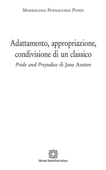Adattamento, appropriazione, condivisione di un classico. «Pride and prejudice» di jane Austen - Maddalena Pennacchia Punzi - Libro Edizioni Scientifiche Italiane 2018, Ricerca e didattica. Monografie | Libraccio.it