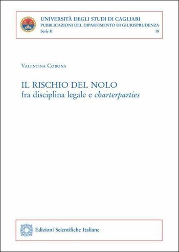 Il rischio del nolo fra disciplina legale e charterparties - Valentina Corona - Libro Edizioni Scientifiche Italiane 2019, Univ. Cagliari. Dipart. di giurisprudenza | Libraccio.it