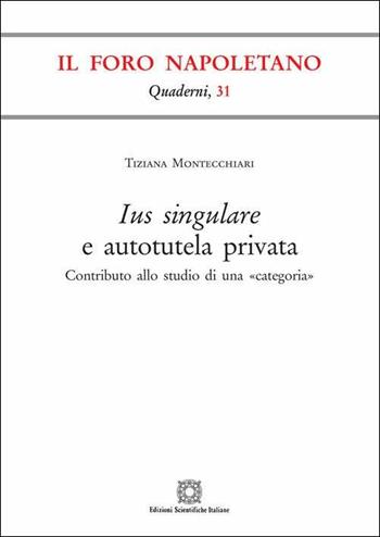 Ius singulare e autotutela privata - Tiziana Montecchiari - Libro Edizioni Scientifiche Italiane 2019, Quaderni de «Il Foro napoletano» | Libraccio.it