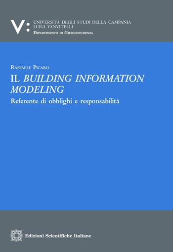 Il building information modeling, Referente di obblighi e responsabilità - Raffaele Picaro - Libro Edizioni Scientifiche Italiane 2019, Univ. Campania L. Vanvit. | Libraccio.it