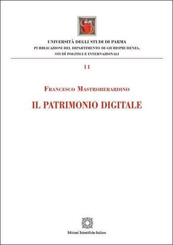 Il patrimonio digitale - Francesco Mastroberardino - Libro Edizioni Scientifiche Italiane 2019, Univ. Parma-Facoltà di giurisprudenza | Libraccio.it