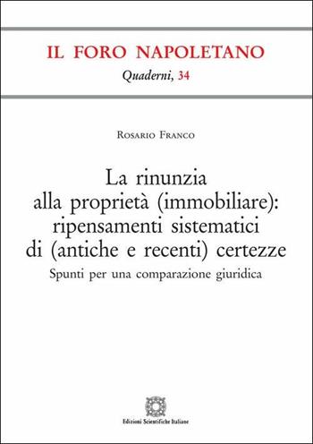 La rinunzia alla proprietà (immobiliare): ripensamenti sistematici di (antiche e recenti) certezze - Rosario Franco - Libro Edizioni Scientifiche Italiane 2019, Quaderni de «Il Foro napoletano» | Libraccio.it