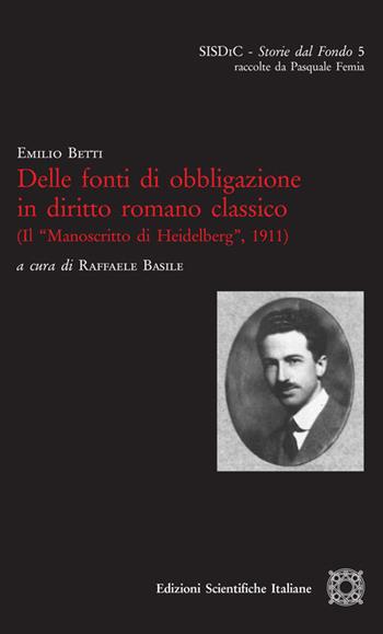 Delle fonti di obbligazione in diritto romano classico (Il «Manoscritto di Heidelberg», 1911) - Emilio Betti - Libro Edizioni Scientifiche Italiane 2019, SISDiC. Storie dal Fondo | Libraccio.it