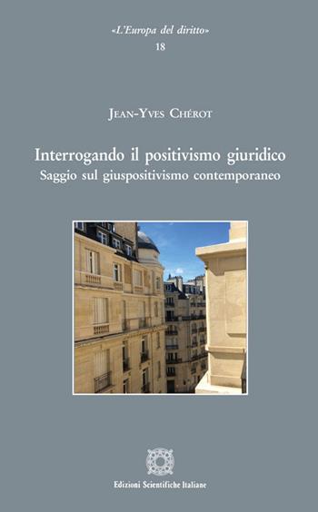 Interrogando il positivismo giuridico - Jean-Yves Chérot - Libro Edizioni Scientifiche Italiane 2020, L'Europa del diritto | Libraccio.it