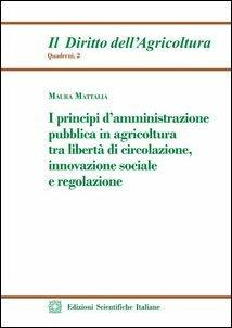 I principi d'amministrazione pubblica in agricoltura tra libertà di circolazione, innovazione sociale e regolazione - Maura Mattalia - Libro Edizioni Scientifiche Italiane 2019 | Libraccio.it