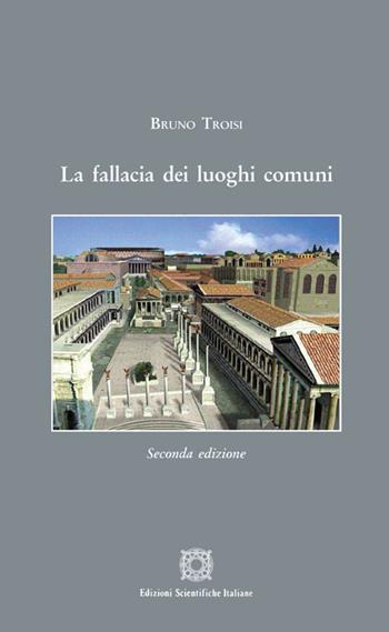 La fallacia dei luoghi comuni - Bruno Troisi - Libro Edizioni Scientifiche Italiane 2019 | Libraccio.it