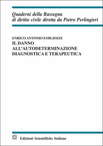 Il danno all'autodeterminazione diagnostica e terapeutica - Enrico Antonio Emiliozzi - Libro Edizioni Scientifiche Italiane 2019, Quaderni della Rassegna di diritto civile | Libraccio.it